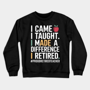 I Came I Taught I Made a Difference Proud Retired Teacher Crewneck Sweatshirt